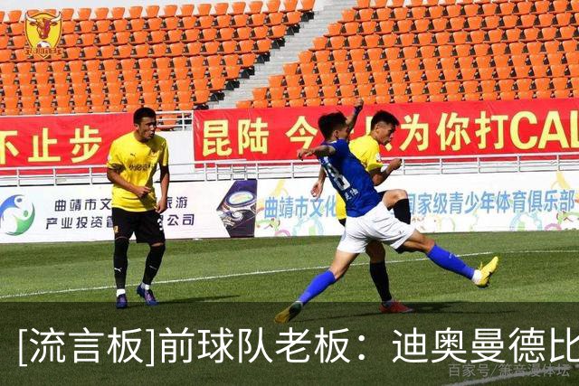 [流言板]前球队老板：迪奥曼德比同龄人成熟，退役后或成国家领导人